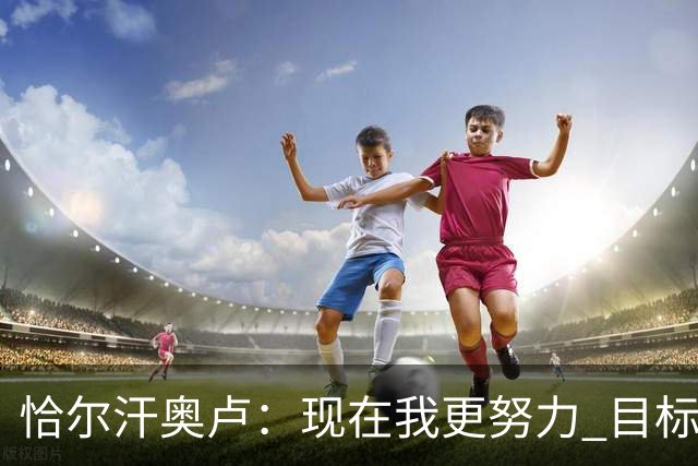 恰尔汗奥卢：现在我更努力 目标拿到意甲冠军